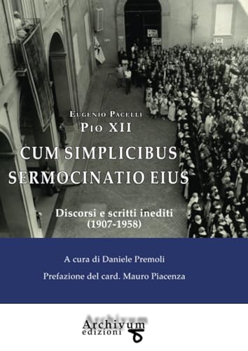 Cum simplicibus sermocinatio eius: Discorsi e scritti inediti (1907-1958) von Archivum
