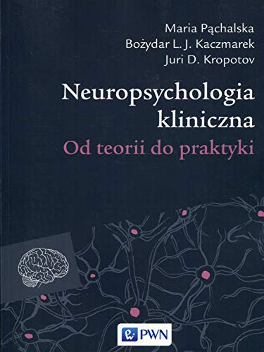 Neuropsychologia kliniczna: Od teorii do praktyki von Wydawnictwo Naukowe PWN