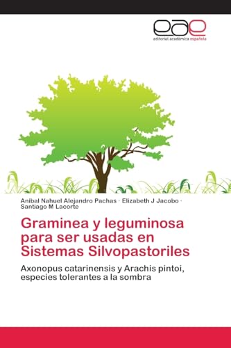 Graminea y leguminosa para ser usadas en Sistemas Silvopastoriles: Axonopus catarinensis y Arachis pintoi, especies tolerantes a la sombra Graminea y leguminosa para ser usadas en Sistemas Silvopastoriles: Axonopus catarinensis y Arachis pintoi, especies tolerantes a la sombra von Eae Editorial Academia Espanola