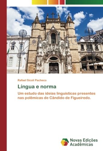 Língua e norma: Um estudo das ideias linguísticas presentes nas polêmicas de Cândido de Figueiredo. von Novas Edições Acadêmicas