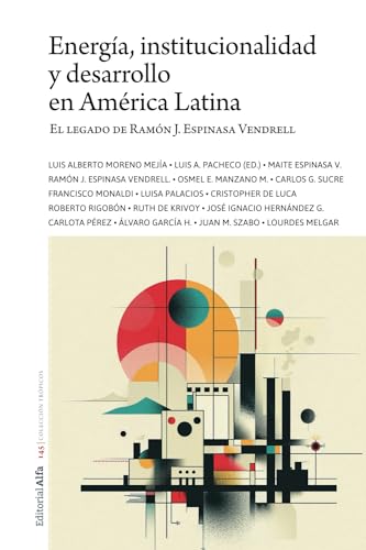 Energía, institucionalidad y desarrollo en América Latina: El legado de Ramón J. Espinasa Vendrell von Editorial Alfa