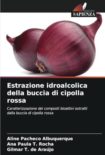 Estrazione idroalcolica della buccia di cipolla rossa: Caratterizzazione dei composti bioattivi estratti dalla buccia di cipolla rossa von Edizioni Sapienza