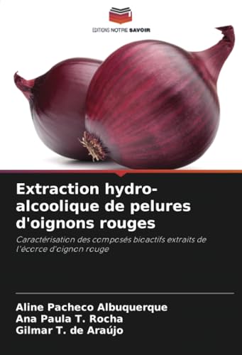 Extraction hydro-alcoolique de pelures d'oignons rouges: Caractérisation des composés bioactifs extraits de l'écorce d'oignon rouge von Editions Notre Savoir