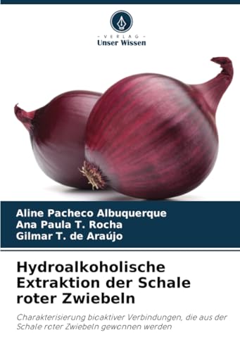Hydroalkoholische Extraktion der Schale roter Zwiebeln: Charakterisierung bioaktiver Verbindungen, die aus der Schale roter Zwiebeln gewonnen werden von Verlag Unser Wissen