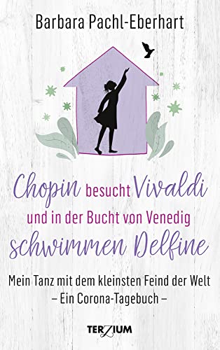 Chopin besucht Vivaldi und in der Bucht von Venedig schwimmen Delfine: Mein Tanz mit dem kleinsten Feind der Welt. Ein Corona-Tagebuch von Terzium Verlag