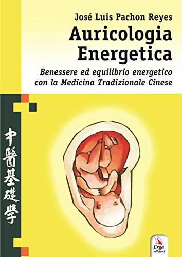 Auricologia energetica. Guida alla localizzazione, valutazione e trattamento secondo l'auricoloterapia cinese (Benessere e salute) von ERGA