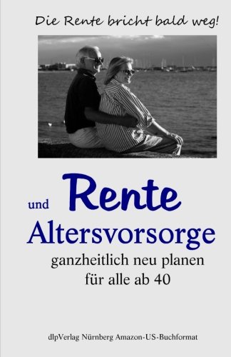 Rente und Altersvorsorge: ganzheitlich neu planen, für alle ab 40 (Rente-Alter-Vorsorge)