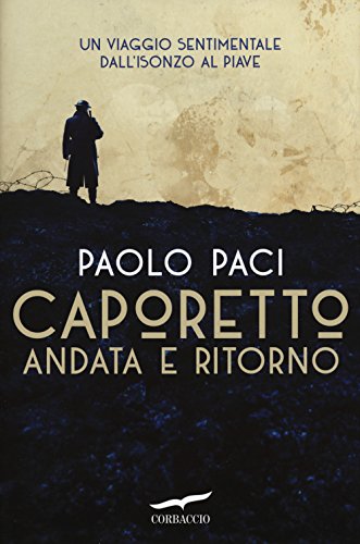 Caporetto andata e ritorno. Un viaggio sentimentale dall'Isonzo al Piave (Exploits) von Corbaccio