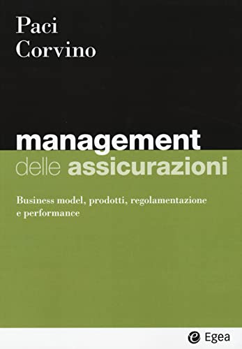 Management delle assicurazioni. Business model, prodotti, regolamentazione e performance (I Manuali)
