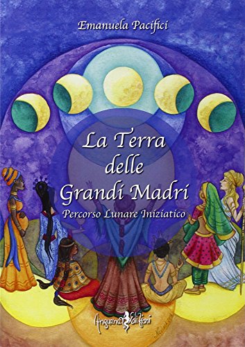 La terra delle grandi madri. Percorso lunare iniziatico (Percorsi dell'anima) von Anguana Edizioni
