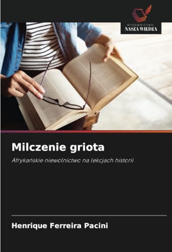 Milczenie griota: Afrykańskie niewolnictwo na lekcjach historii: Afryka¿skie niewolnictwo na lekcjach historii von Wydawnictwo Nasza Wiedza