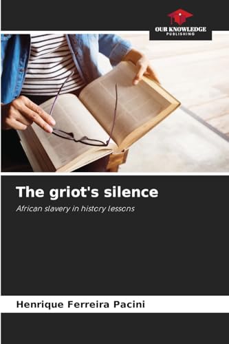 The griot's silence: African slavery in history lessons von Our Knowledge Publishing