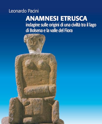 Anamnesi etrusca. Indagine sulle origini di una civiltà tra il lago di Bolsena e la valle del Fiora Anamnesi etrusca. Indagine sulle origini di una civiltà tra il lago di Bolsena e la valle del Fiora von C&P Adver Effigi