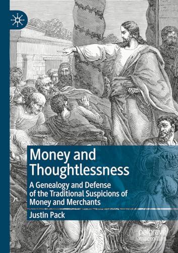Money and Thoughtlessness: A Genealogy and Defense of the Traditional Suspicions of Money and Merchants von Palgrave Macmillan