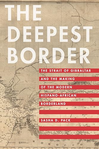 The Deepest Border: The Strait of Gibraltar and the Making of the Modern Hispano-African Borderland