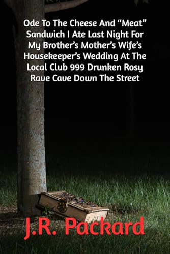 Ode To The Cheese And “Meat” Sandwich I Ate Last Night For My Brother’s Mother’s Wife’s Housekeeper’s Wedding At The Local Club 999 Drunken Rosy Rave Cave Down The Street von Independently published