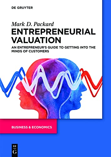 Entrepreneurial Valuation: An Entrepreneur’s Guide to Getting into the Minds of Customers von De Gruyter