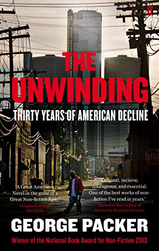 The Unwinding: Thirty Years of American Decline The Unwinding: Thirty Years of American Decline
