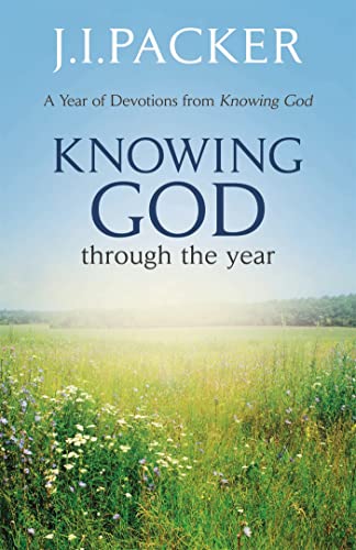 Knowing God Through the Year: J.I. Packer