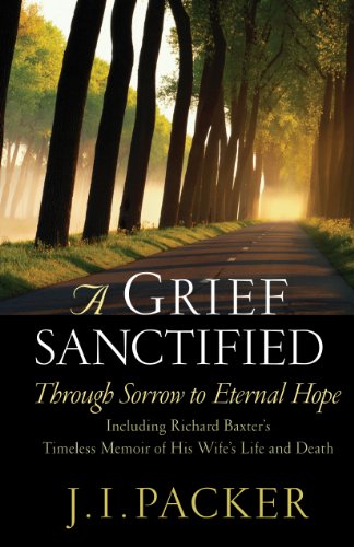 A Grief Sanctified: Through Sorrow to Eternal Hope: Including Richard Baxter's Timeless Memoir of His Wife's Life and Death von Crossway Books