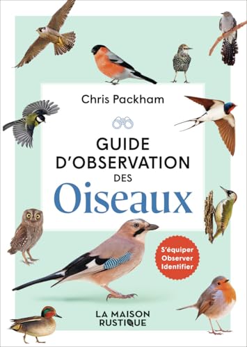 Guide d'observation des oiseaux: S'équiper - Observer - Identifier von MAISON RUSTIQUE