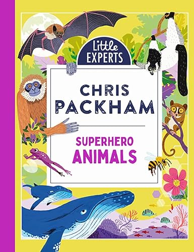 Superhero Animals: Chris Packham’s unmissable, new illustrated non-fiction children’s book for 2024 on animals, the environment and protecting our planet (Little Experts)