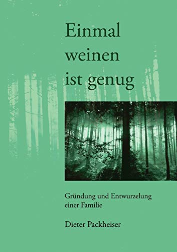 Einmal weinen ist genug: Gründung und Entwurzelung einer Familie