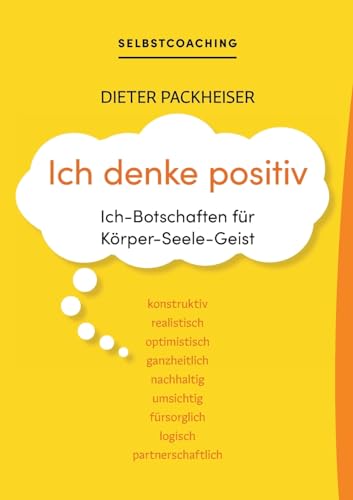 Ich denke positiv: Ich-Botschaften für Körper-Seele-Geist