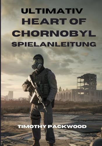 Ultimativ S.T.A.L.K.E.R. 2: Heart of Chornobyl Spielanleitung: Komplettes Spieler-Begleitbuch mit Komplettlösungen, Überlebensstrategien, Kampftaktiken, Tipps und Tricks
