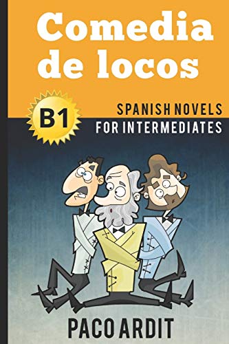 Spanish Novels: Comedia de locos (Spanish Novels for Intermediates - B1) (Spanish Novels Series, Band 11)