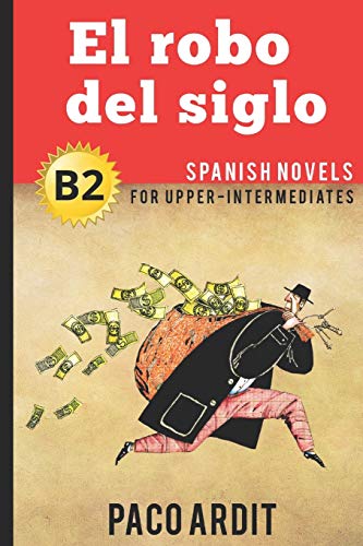 Spanish Novels: El robo del siglo (Spanish Novels for Upper-Intermediates - B2) (Spanish Novels Series, Band 19) von Independently Published
