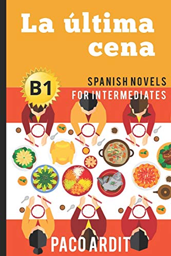 Spanish Novels: La última cena (Spanish Novels for Intermediates - B1) (Spanish Novels Series, Band 15)