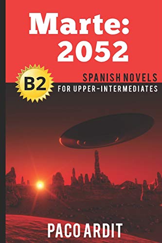 Spanish Novels: Marte: 2052 (Spanish Novels for Upper-Intermediates - B2) (Spanish Novels Series, Band 18)