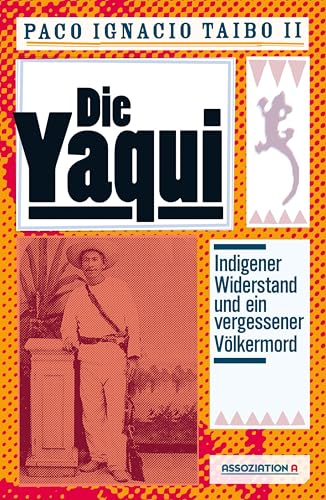 Die Yaqui: Indigener Widerstand und ein vergessener Völkermord: Zur Geschichte einer indigenen Guerilla in Mexiko