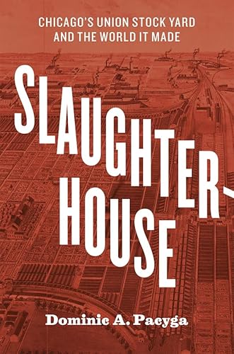 Slaughterhouse: Chicago's Union Stock Yard and the World It Made von University of Chicago Press