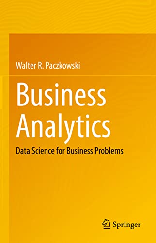 Business Analytics: Data Science for Business Problems von Springer