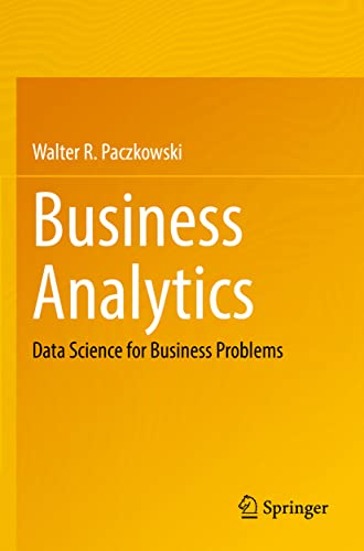 Business Analytics: Data Science for Business Problems von Springer