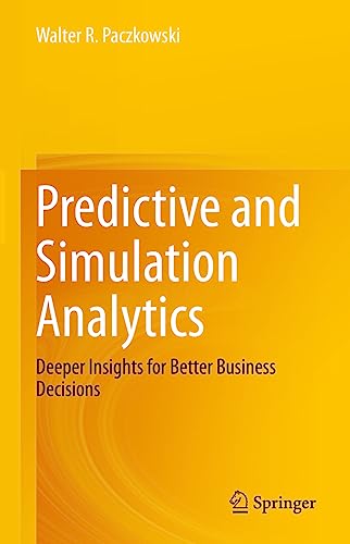 Predictive and Simulation Analytics: Deeper Insights for Better Business Decisions von Springer