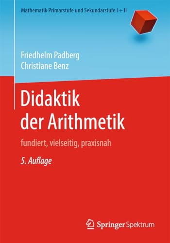 Didaktik der Arithmetik: fundiert, vielseitig, praxisnah (Mathematik Primarstufe und Sekundarstufe I + II) von Springer Spektrum