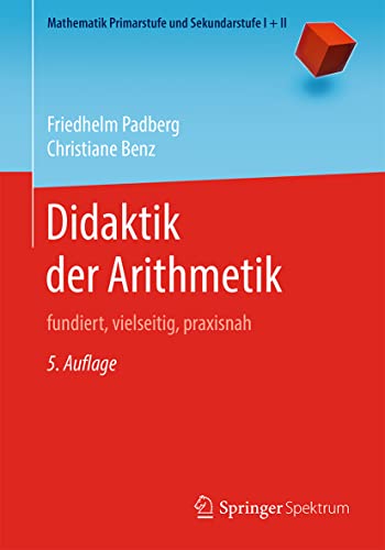 Didaktik der Arithmetik: fundiert, vielseitig, praxisnah (Mathematik Primarstufe und Sekundarstufe I + II) von Springer Spektrum