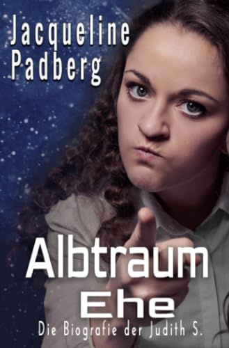 Albtraum Ehe: Die Biografie der Judith S. Albtraum Ehe: Die Biografie der Judith S.