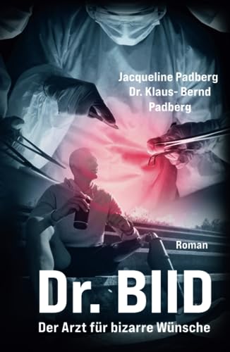 Dr. BIID: Der Arzt für bizarre Wünsche Dr. BIID: Der Arzt für bizarre Wünsche von Independently published