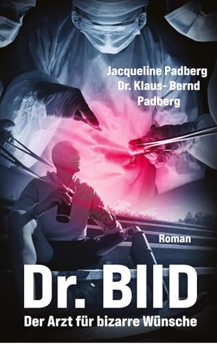 Dr. BIID: Der Arzt für bizarre Wünsche Dr. BIID: Der Arzt für bizarre Wünsche von tredition
