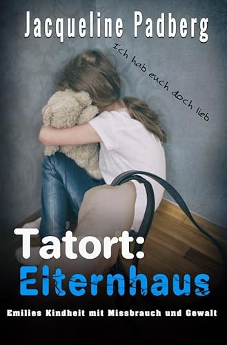 Tatort: Elternhaus: Emilies Kindheit mit Missbrauch und Gewalt