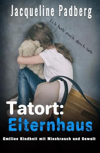 Tatort: Elternhaus: Emilies Kindheit mit Missbrauch und Gewalt Tatort: Elternhaus: Emilies Kindheit mit Missbrauch und Gewalt