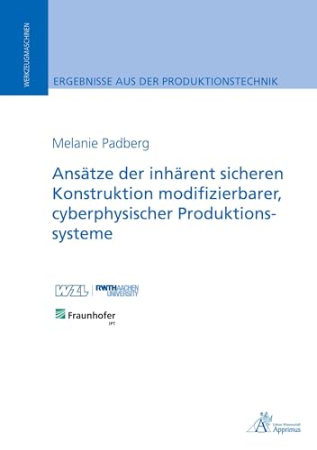 Ansätze der inhärent sicheren Konstruktion modifizierbarer, cyberphysischer Produktionssysteme (Ergebnisse aus der Produktionstechnik) von Apprimus Verlag