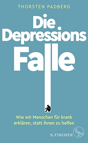Die Depressions-Falle: Wie wir Menschen für krank erklären, statt ihnen zu helfen