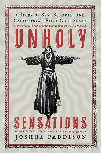 Unholy Sensations: A Story of Sex, Scandal, and California's First Cult Scare Unholy Sensations: A Story of Sex, Scandal, and California's First Cult Scare von Oxford University Press Inc