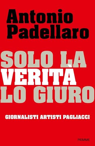 Solo la verità lo giuro. Giornalisti Artisti Pagliacci (Saggi PM)