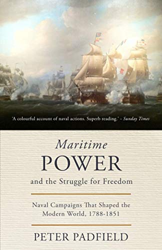 Maritime Power and the Struggle for Freedom: Naval campaigns that shaped the modern world 1788-1851 (The Maritime Trilogy, Band 2)